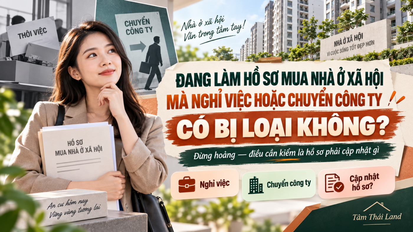 Đang làm hồ sơ mua nhà ở xã hội mà nghỉ việc hoặc chuyển công ty có bị loại không