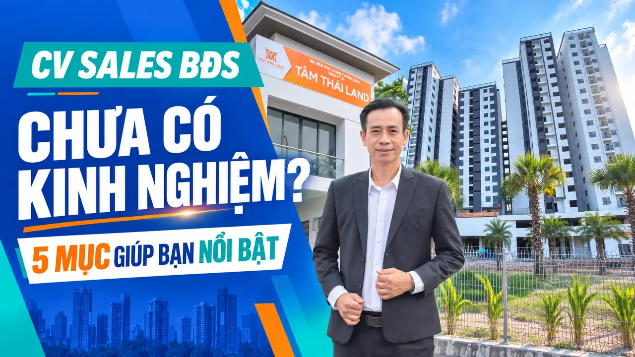 CV sales bất động sản chưa có kinh nghiệm: Viết 5 mục này để nhà tuyển dụng thấy đúng giá trị của bạn